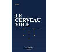 LE CERVEAU VOLÉ: Reprenez le contrôle de votre attention à l'ère de l'IA - protocole de neuroplasticité 90 jours