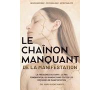 LE CHAÎNON MANQUANT DE LA MANIFESTATION: La Fréquence du Corps : le Pas Fondamental qui Manque dans Toutes les Méthodes de Manifestation