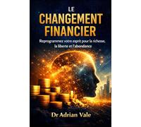 LE CHANGEMENT FINANCIER: Reprogrammez votre esprit pour la richesse, la liberté et l’abondance (La Série Transformation)