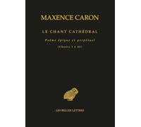 Le Chant Cathedral: Poeme Epique Et Perpetuel (Chants 1 a 40)