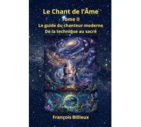 Le Chant de l'Âme Tome II: Le guide du chanteur moderne : de la technique au sacré
