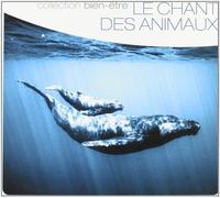 Compilation - Le Chant Des Animaux: Collection Bien-Etre / Various