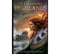LE CHANT DES HIGHLANDS: L´AMOUR ÉTERNEL (Romance historique ecossaise Highlands litterature feminine passions et secrets)