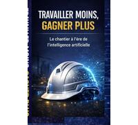 Le chantier à l’ère de l’intelligence artificielle: Travailler moins , gagner plus