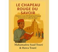 Le Chapeau Rouge du Savoir: L'histoire vraie d’El Hadj Saad Oumar Touré dans la vallée du Niger