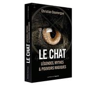 Le chat - Légendes, mythes & pouvoirs magiques: Légendes, mythes & pouvoirs magiques
