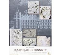 Le Château de Bonnivet: Entre Blois et Chambord : le chaînon manquant de la première Renaissance.