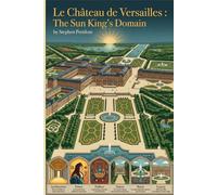 Le Château de Versailles : The Sun King’s Domain