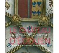 Le Chateau d'Écouen: Grand Œuvre de la Renaissance