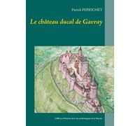 Le château ducal de Gavray: 1 000 ans d'histoire d'un site archéologique de la Manche