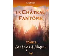 Le Château Fantôme: Tome 2 - Les Loups d'Elianor