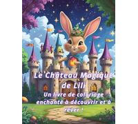 Le Château Magique de Lili la Lapine - Histoire à Colorier Enchantée (95 pages): Une aventure douce à lire et à colorier - plus de 90 pages de magie pour enfants dès 4 ans