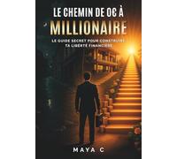 Le Chemin de 0€ à Millionaire - Étapes clés: Le guide secret pour construire ta liberté financière