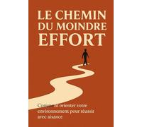 Le chemin du moindre effort: Comment orienter votre environnement pour réussir avec aisance