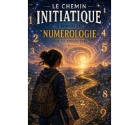 Le chemin initiatique au travers de la numérologie pour les adolescents: Découvrir ses talents, comprendre ses nombres et grandir en conscience (Les Chemins de l'Etoile)
