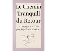 Le Chemin Tranquille du Retour: Un compagnon poétique pour la guérison émotionnelle, la redécouverte de soi, la douce rébellion et la réflexion intérieure des femmes