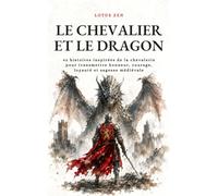 Le Chevalier et le Dragon: 42 histoires inspirées de la chevalerie pour transmettre honneur, courage, loyauté et sagesse médiévale (Lotus Zen)