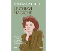 Le chiavi magiche. Indagini di una lettrice su Elsa Morante e i suoi romanzi