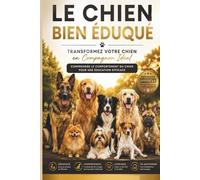 Le Chien Bien Éduqué , Transformez Votre Chien en Compagnon Idéal: Comprendre le comportement du chien pour une éducation efficace