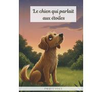 Le chien qui parlait aux étoiles: Un conte magique illustré pour enfants de 4 à 8 ans sur l’amitié, les rêves et l’imagination