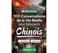 Le chinois pour Débutants A1 : 100 Conversations de la Vie Réelle: Apprenez le chinois avec 100 dialogues bilingues, salutations, voyage, courses, travail, traduction, vocabulaire et exercices