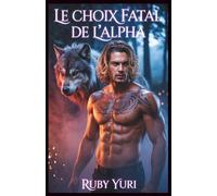 Le choix fatal de l'Alpha: Un partenaire rejeté Deuxième chance Loup-garou Shifter Romance: 3 (Le choix enceinte du roi alpha)