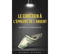 Le Chrétien à l’épreuve de l’argent: Richesse et spiritualité