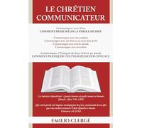 Le Chrétien Communicateur: Communication chrétienne et générale, prière et évangélisation selon la Parole de Dieu