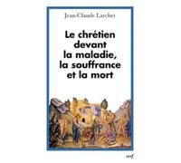 LE CHRETIEN DEVANT LA MALADIE, LA SOUFFRANCE ET LA MORT