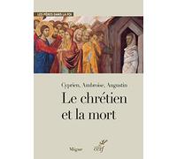 LE CHRETIEN ET LA MORT: Cyprien, Ambroise, Augustin