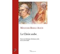 LE CHRIST ARABE: Pour une théologie chrétienne arabe de la convivialité