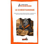 LE CHRISTIANISME: Origines, textes, courants, institutions et histoire : comprendre deux mille ans sans réduire le tout à Noël et des cathédrales. (Le Pigeon t’explique - Arts, Culture & Religions)