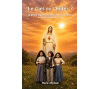 Le Ciel ou l'Enfer ?: La prière urgente de Notre-Dame de Fatima pour les temps de la fin