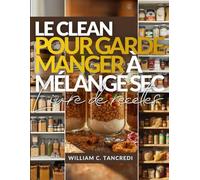 LE CLEAN LIVRE DE RECETTES POUR GARDE-MANGER À MÉLANGE SEC: 50+ cadeaux Mason Pots sains, préparation des fêtes et repas stables en étagère pour ... ... une nutrition intelligente pour la vraie vie)