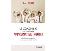 Le coaching avec la méthode Appreciate Inquiry: Conduire le changement en s'appuyant sur les réussites