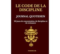 Le Code de la Discipline: Journal Quotidien Non Daté - 90 Jours de Concentration, Discipline et Croissance (The Discipline Code Series)