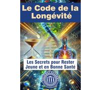 Le Code de la Longévité: Les Secrets pour Rester Jeune et en Bonne Santé