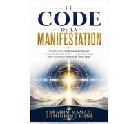LE CODE DE LA MANIFESTATION: L'approche quantique, métaphysique et spirituelle chrétienne