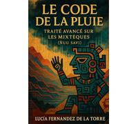 Le Code de la Pluie: Traité avancé sur les Mixtèques (Ñuu Savi)