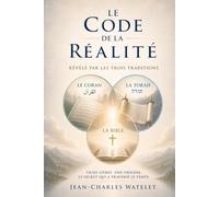 Le Code de la Réalité Révélé par les trois traditions: Trois livres. Une origine. Le secret qui a traversé le temps. (Collection le code de la réalité)