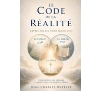 Le Code de la Réalité Révélé par les trois traditions: Trois livres. Une origine. Le secret qui a traversé le temps. (Collection le code de la réalité)