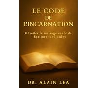 Le Code De L'Incarnation: Devoiler Le Message Caché de l'Ecriture sur l'Union