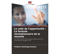 Le code de l'opportunité : La formule révolutionnaire de la réussite: Comment repérer les modèles cachés et saisir les moments qui changent la vie