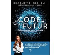 Le Code de votre futur: Comment influencer et créer votre réalité avant qu’elle n’existe