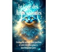 LE CODE DES ÂMES ANIMALES: le Guide pour Activer votre Guérison et votre Intuition grâce à leur Fréquence Pure (TERRE D'EMERAUDE)