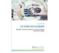 LE CODE DU CLOSING: Décoder l’art de convaincre et conclure chaque vente avec impact