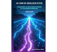 LE CODE DU MEILLEUR FUTUR: COMPRENDRE LES MÉCANISMES INTERNES DU CHANGEMENT PERSONNEL