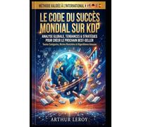 LE CODE DU SUCCÈS MONDIAL SUR KDP: Analyse globale, tendances & stratégies pour créer le prochain best-seller. Le guide pratique de l'auto-édition pour écrire, publier et vivre de sa plume.