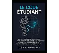 Le Code Étudent: La méthode d’organisation pour valider son année avec mention, diviser son temps de révision et enfin profiter de sa vie étudiante.