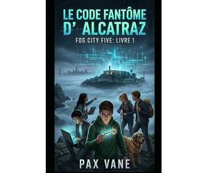Le Code Fantöme d'Alcatraz: Fog City Five : Livre 1